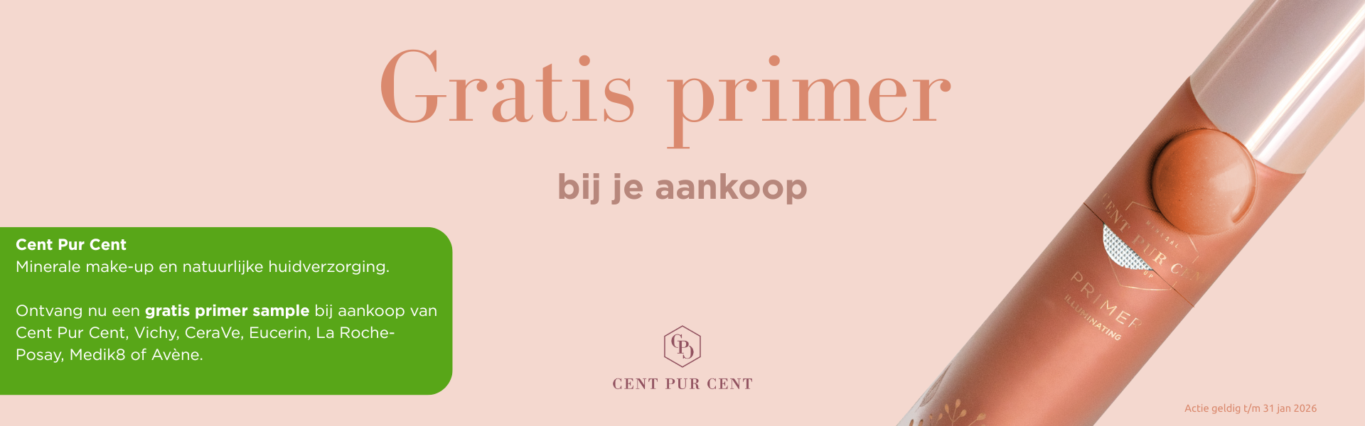 Actiebanner met Gratis Primer van make-up merk Cent Pur Cent. Ontvang het gratis bij aankoop van een van onze verzorgingsmerken.
